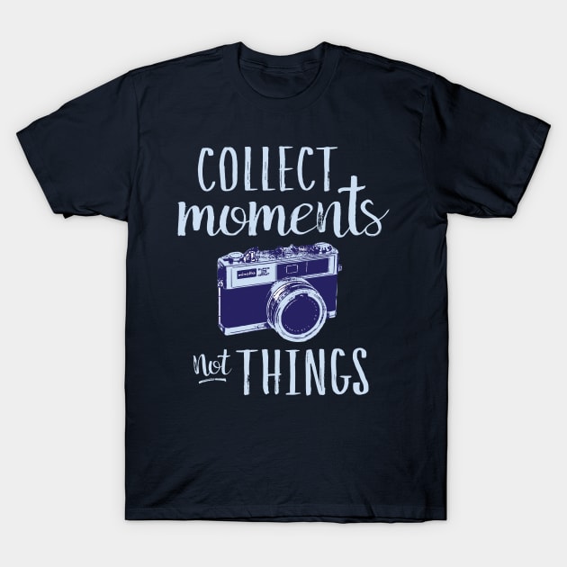 Collect Moments Not Things T-Shirt by Urbanic